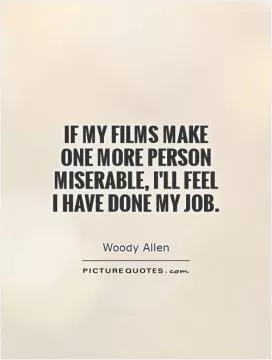 If my films make one more person miserable, I'll feel I have done my job Picture Quote #1