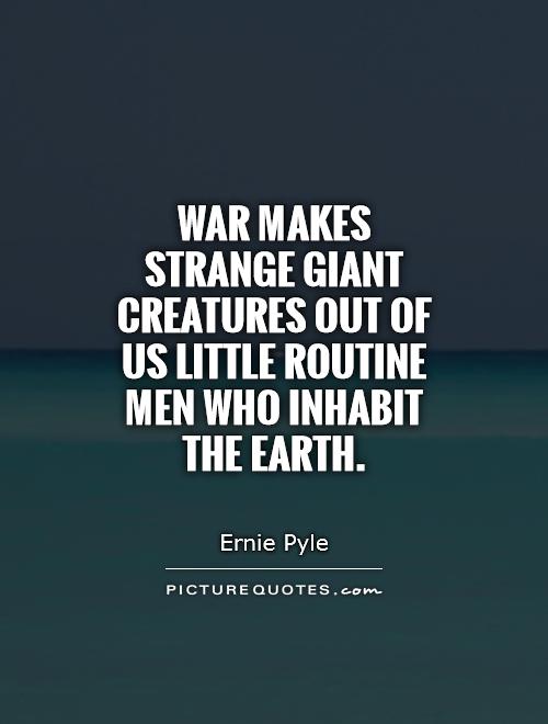 War makes strange giant creatures out of us little routine men who inhabit the earth Picture Quote #1
