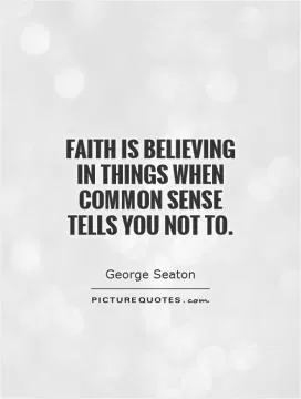 Faith is believing in things when common sense tells you not to Picture Quote #1