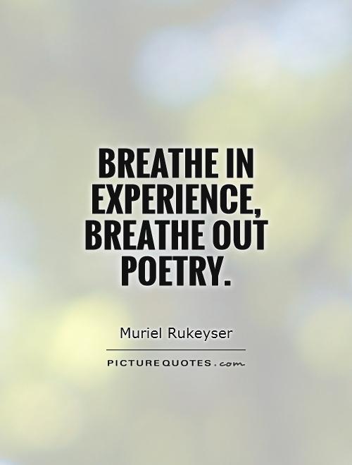 Breathe in experience, breathe out poetry Picture Quote #1
