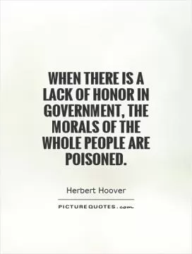 When there is a lack of honor in government, the morals of the whole people are poisoned Picture Quote #1