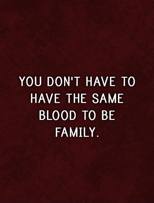 You don't have to have the same blood to be family Picture Quote #1