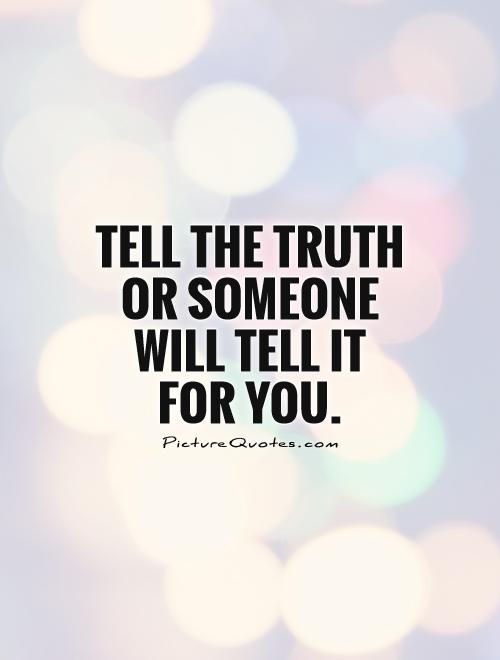 Tell the truth or someone will tell it for you Picture Quote #1