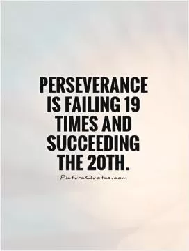 Perseverance is failing 19 times and succeeding the 20th Picture Quote #1