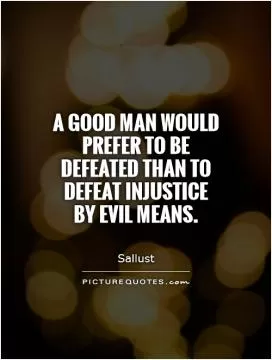 A good man would prefer to be defeated than to defeat injustice by evil means Picture Quote #1
