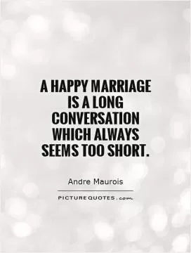 A happy marriage is a long conversation which always seems too short Picture Quote #1