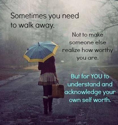 Sometimes you need to walk away. Not to make someone else realize how worthy you are. But for you to understand and acknowledge your own self worth Picture Quote #1
