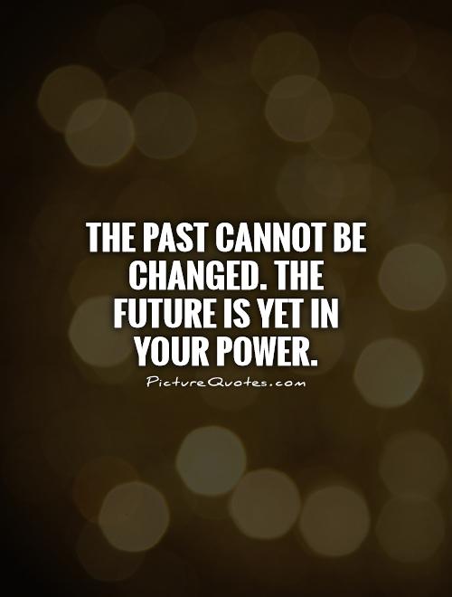 The past cannot be changed. The future is yet in your power Picture Quote #1