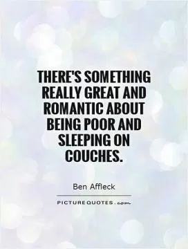 There's something really great and romantic about being poor and sleeping on couches Picture Quote #1