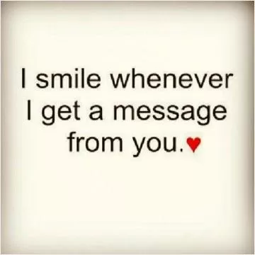 I smile whenever I get a message from you Picture Quote #1