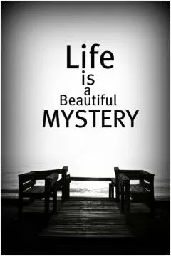 Life is a beautiful mystery Picture Quote #1