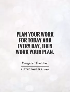 Plan your work for today and every day, then work your plan Picture Quote #1