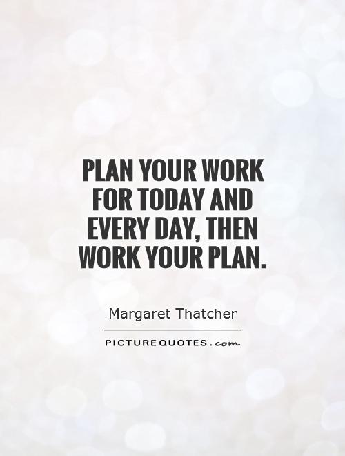 Plan your work for today and every day, then work your plan Picture Quote #1