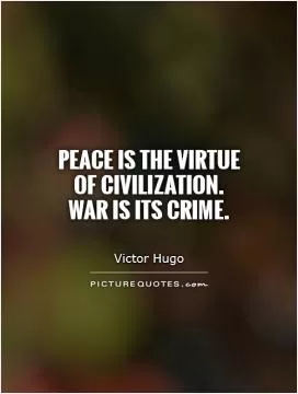 Peace is the virtue of civilization. War is its crime Picture Quote #1