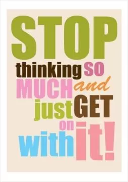 Stop thinking so much and just get on with it Picture Quote #1