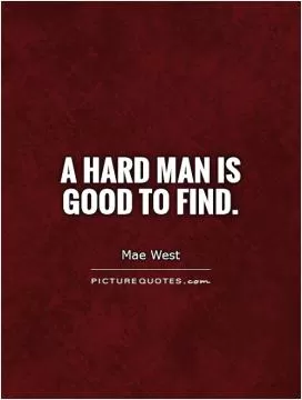 A hard man is good to find Picture Quote #1