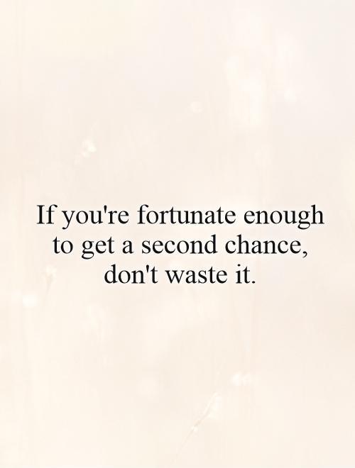 If you're fortunate enough to get a second chance, don't waste it Picture Quote #1