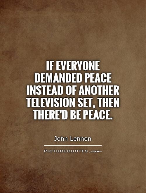If everyone demanded peace instead of another television set, then there'd be peace Picture Quote #1
