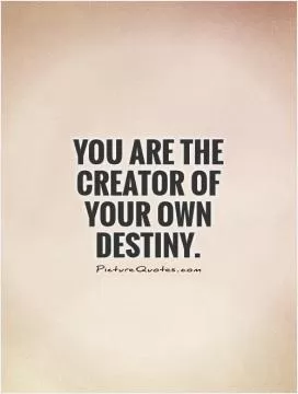 You are the creator of your OWN destiny Picture Quote #1