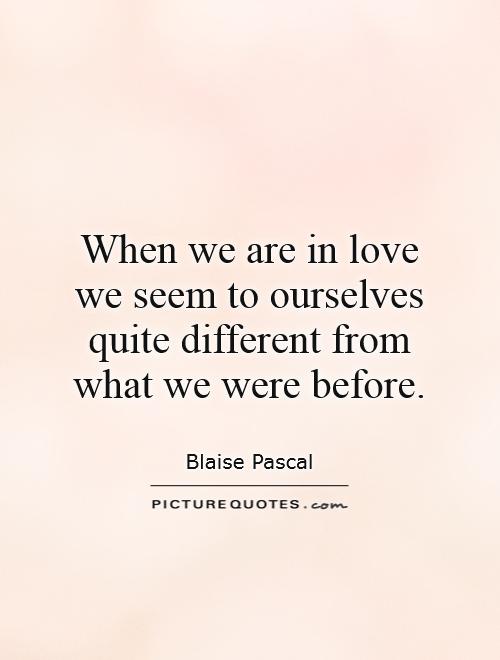 When we are in love we seem to ourselves quite different from what we were before Picture Quote #1