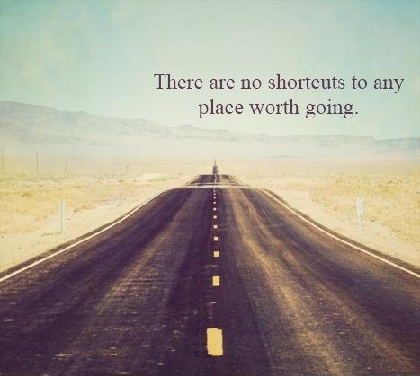There are no shortcuts to any place worth going.  Picture Quote #1