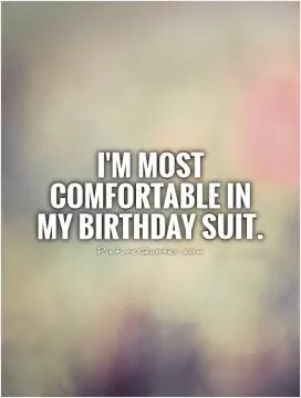 I'm most comfortable in my birthday suit Picture Quote #1