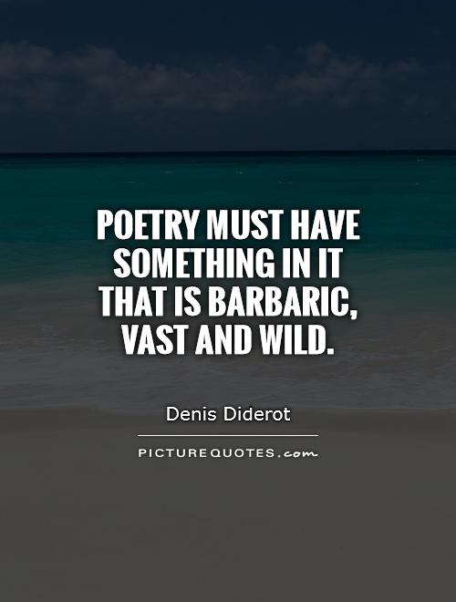 Poetry must have something in it that is barbaric, vast and wild Picture Quote #1
