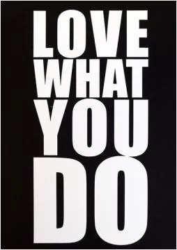 Love what you do Picture Quote #1