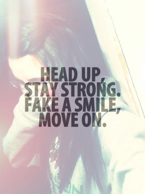 Head up, stay strong. Fake a smile, move on Picture Quote #1