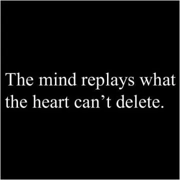 The mind replays what the heart can't delete Picture Quote #1