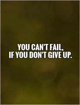 You can't fail,  if you don't give up Picture Quote #1