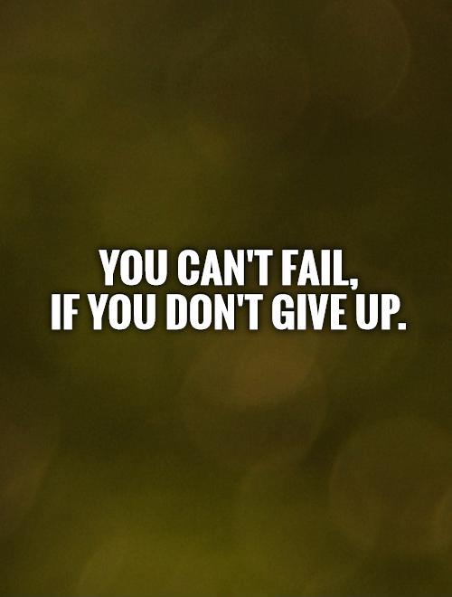 You can't fail,  if you don't give up Picture Quote #1