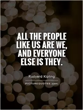 All the people like us are we, and everyone else is They Picture Quote #1