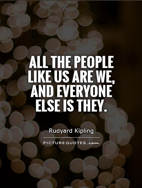 All the people like us are we, and everyone else is They Picture Quote #1