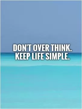 Don't over think. Keep life simple Picture Quote #1