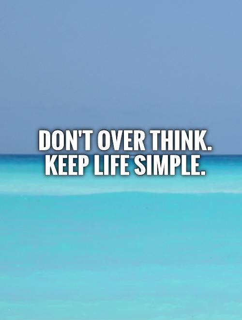 Don't over think. Keep life simple Picture Quote #1