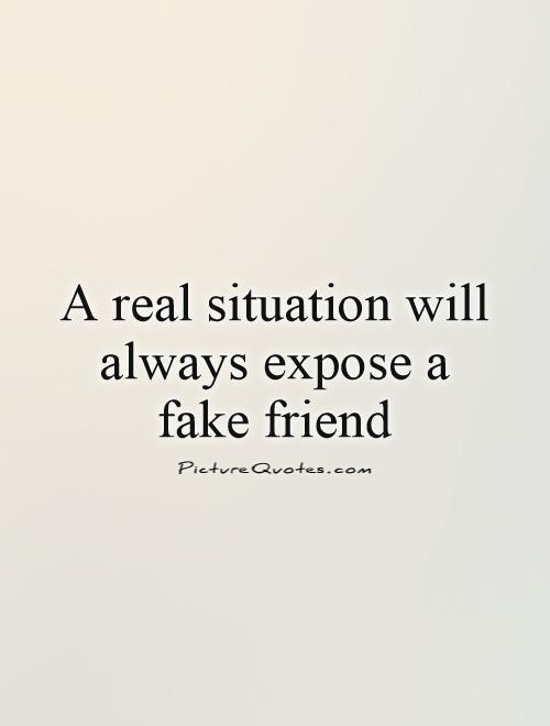 A real situation will always expose a fake friend Picture Quote #1