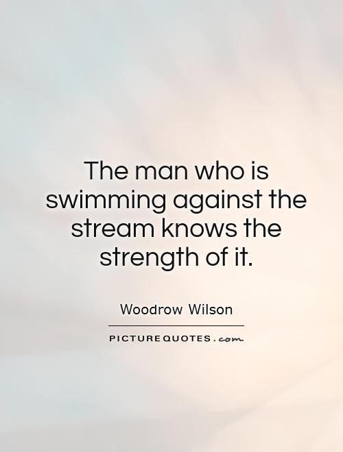 The man who is swimming against the stream knows the strength of it Picture Quote #1