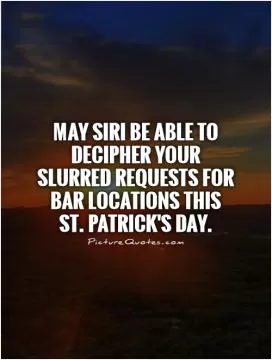 May Siri be able to decipher your slurred requests for bar locations this St. Patrick's Day Picture Quote #1