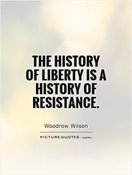The history of liberty is a history of resistance Picture Quote #1