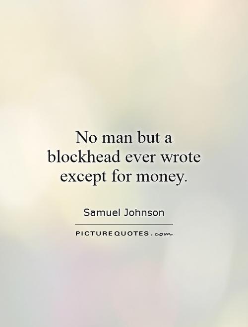 No man but a blockhead ever wrote except for money Picture Quote #1