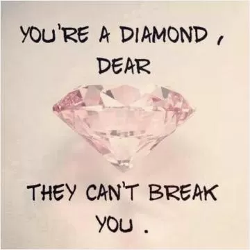 You're a diamond, dear. They can't break you Picture Quote #1