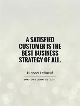 A satisfied customer is the best business strategy of all Picture Quote #1