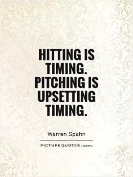 Hitting is timing. Pitching is upsetting timing Picture Quote #1