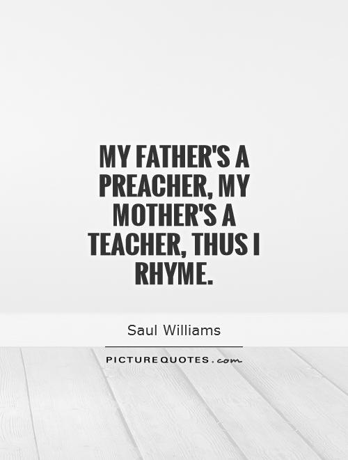 My father's a preacher, my mother's a teacher, thus I rhyme Picture Quote #1