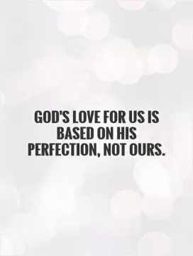 God's love for us is based on His perfection, not ours Picture Quote #1