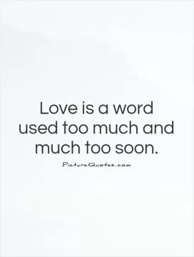 Love is a word used too much and much too soon Picture Quote #1