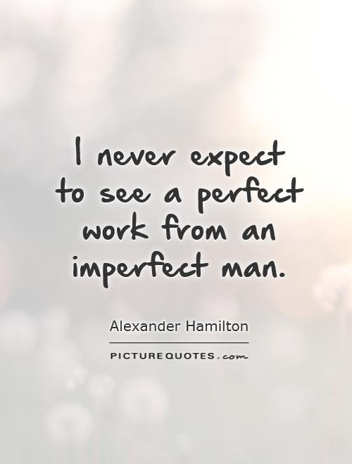 I never expect to see a perfect work from an imperfect man Picture Quote #1