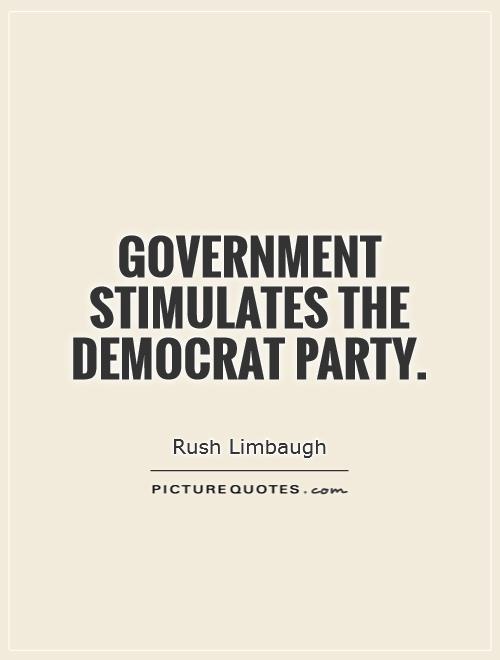 Government stimulates the democrat party Picture Quote #1