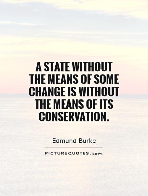 A State without the means of some change is without the means of its conservation Picture Quote #1